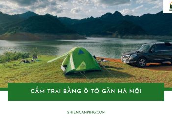 Top địa điểm cắm trại bằng ô tô gần Hà Nội có view đẹp nhất