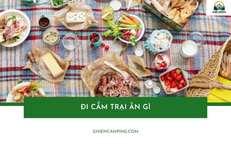 Đi cắm trại ăn gì? Gợi ý thực đơn ngon, dễ chuẩn bị cho chuyến đi
