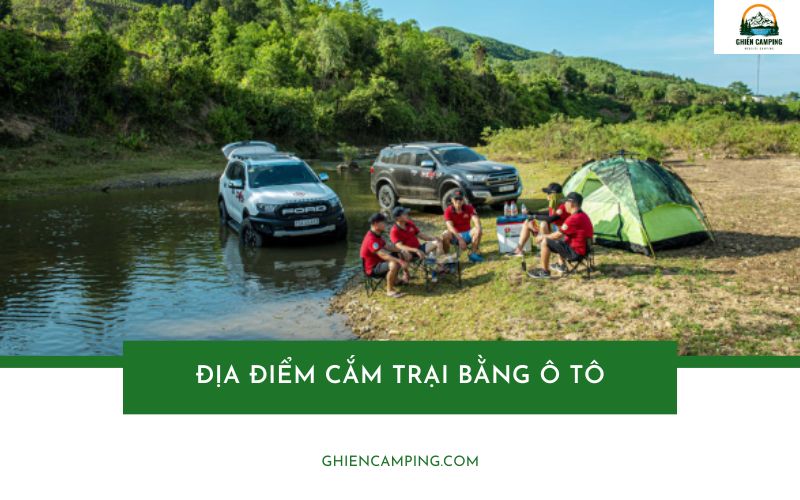 Top những địa điểm cắm trại bằng ô tô có view đẹp nhất hiện nay