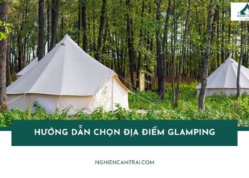 Hướng dẫn chọn địa điểm Glamping không bị "hớ" khi đi nghỉ dưỡng