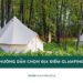 Hướng dẫn chọn địa điểm Glamping không bị "hớ" khi đi nghỉ dưỡng