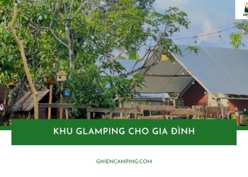 TOP 5 khu Glamping cho gia đình gần Sài Gòn cực chill cuối tuần
