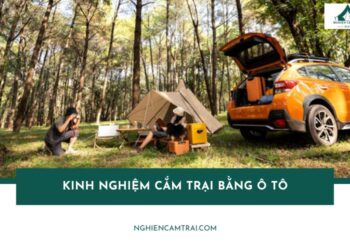 Tất tần tật kinh nghiệm cắm trại bằng ô tô tại Việt Nam