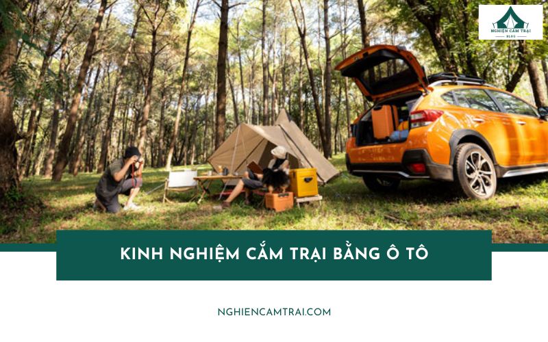 Tất tần tật kinh nghiệm cắm trại bằng ô tô tại Việt Nam