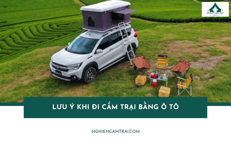 Tổng hợp các lưu ý khi đi cắm trại bằng ô tô mà bạn cần biết
