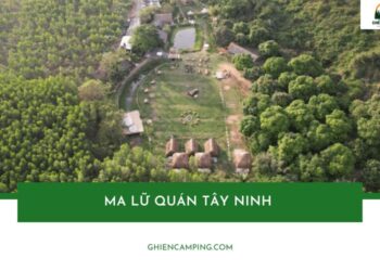Ma Lữ Quán Tây Ninh - Khu cắm trại cực chill dưới chân núi Bà Đen