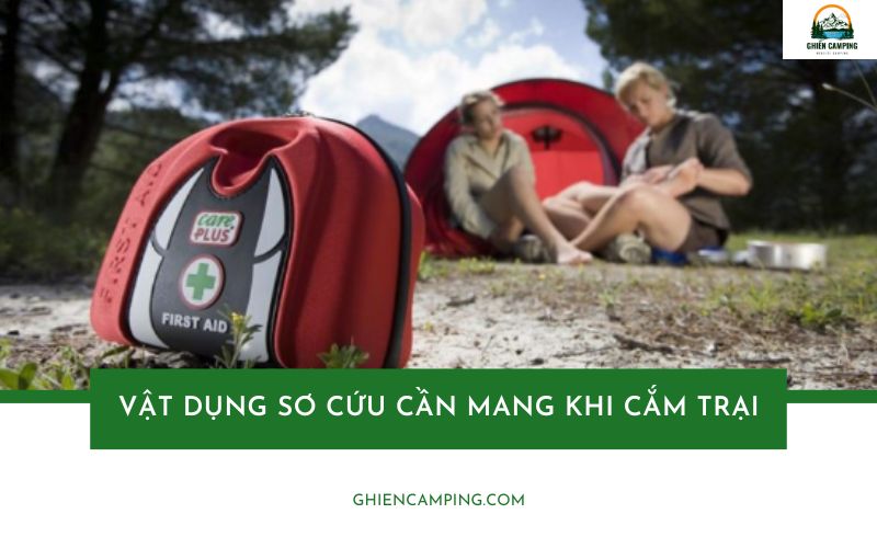 7 vật dụng sơ cứu cần mang khi cắm trại giúp xử lý nhanh vết thương