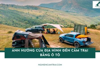 Khám phá ảnh hưởng của địa hình đến cắm trại bằng ô tô 12 Khám phá ảnh hưởng của địa hình đến cắm trại bằng ô tô