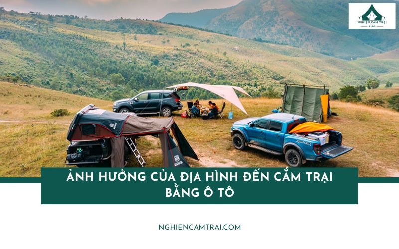 Khám phá ảnh hưởng của địa hình đến cắm trại bằng ô tô