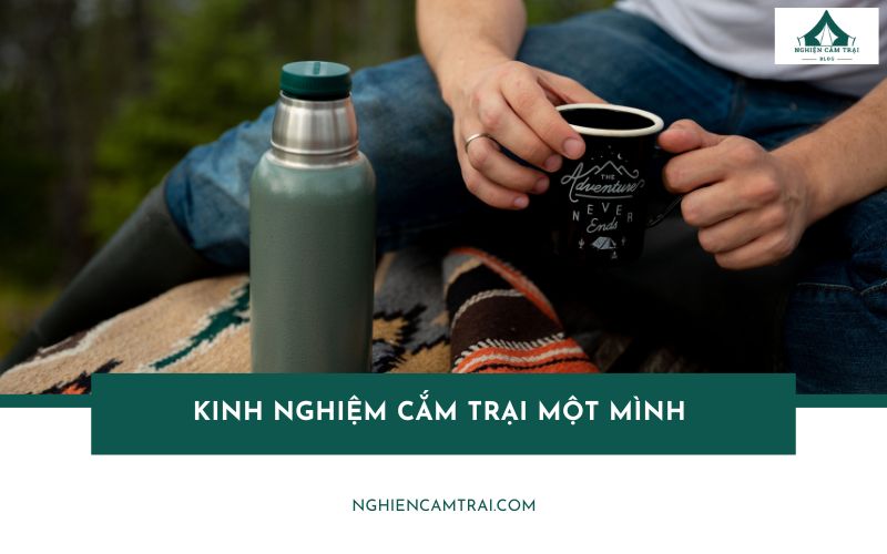 5 kinh nghiệm cắm trại một mình người mới cần phải biết
