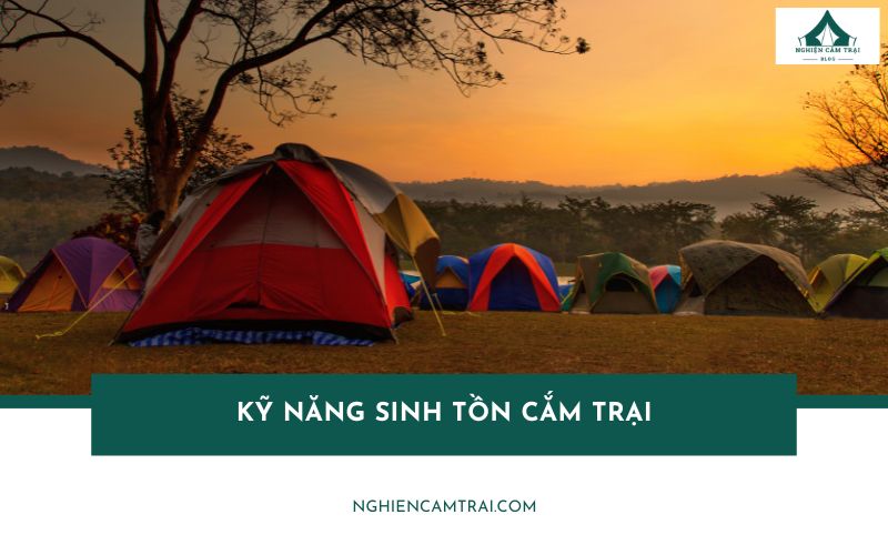 8 kỹ năng sinh tồn cắm trại – Yếu tố sống còn trong chuyến đi xa