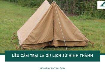 Lều cắm trại là gì? Lịch sử, cách phân biệt và chọn mua hay thuê