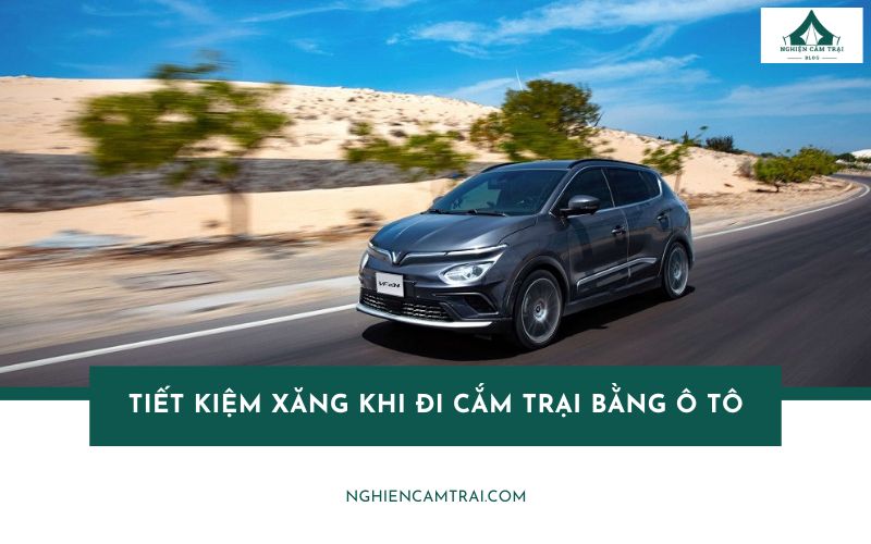 9 cách tiết kiệm xăng khi đi cắm trại bằng ô tô hiệu quả nhất