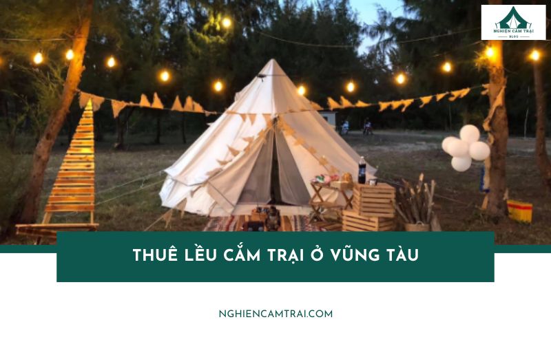 Top địa điểm cho thuê lều cắm trại ở Vũng Tàu uy tín, chất lượng