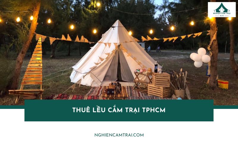 Top 10 địa chỉ thuê lều cắm trại TPHCM giá rẻ, uy tín, chất lượng