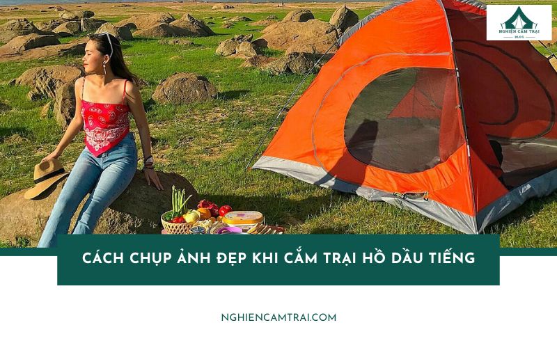 Gợi ý cách chụp ảnh đẹp khi cắm trại hồ Dầu Tiếng cực chất