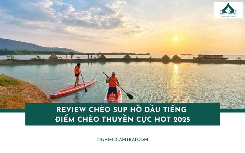 Kinh nghiệm chèo SUP hồ Dầu Tiếng cực vui, cực đẹp