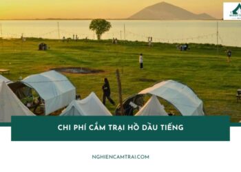 Tổng hợp chi phí cắm trại hồ Dầu Tiếng chi tiết từ A–Z 17 Chi phí cắm trại hồ Dầu Tiếng chi tiết và kinh nghiệm thực tế