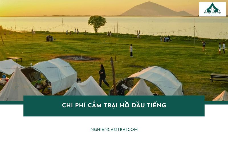 Tổng hợp chi phí cắm trại hồ Dầu Tiếng chi tiết từ A–Z