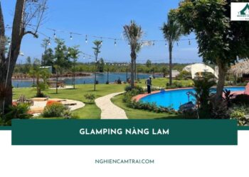 Review Glamping Nàng Lam với không gian nghỉ dưỡng sang chảnh