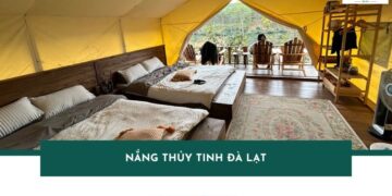 Review Nắng Thủy Tinh Đà Lạt – Glamping sang trọng, chill chill