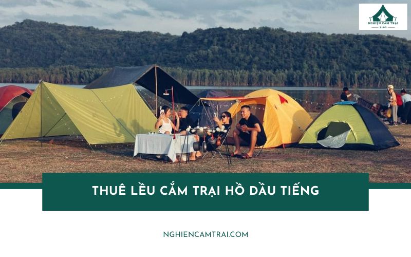 Top 3 địa chỉ thuê lều cắm trại hồ Dầu Tiếng uy tín, giá rẻ