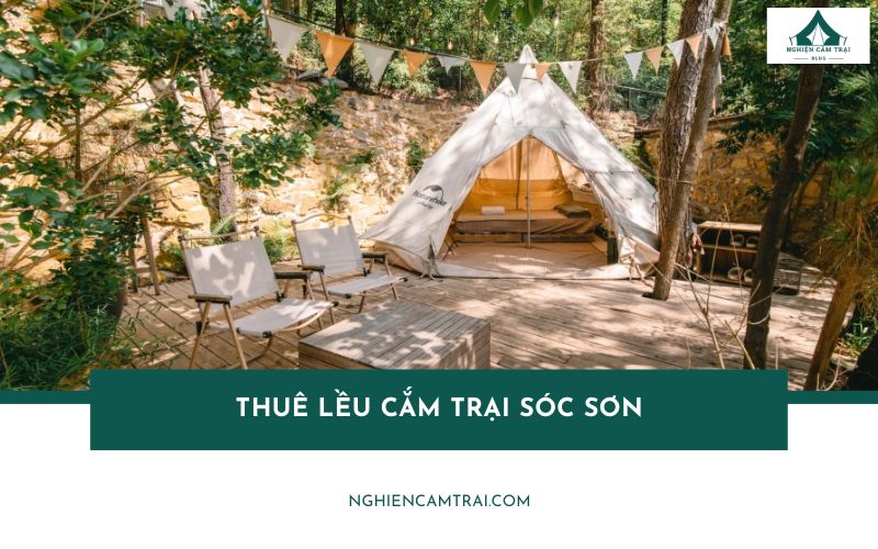 Top 3 địa chỉ thuê lều cắm trại Sóc Sơn uy tín, giá phải chăng