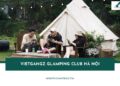 Vietgangz Glamping Club Hà Nội: Điểm cắm trại sang chảnh