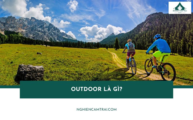 Outdoor là gì? Những hoạt động nào được xem là Outdoor?