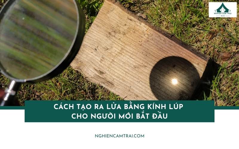 Cách tạo ra lửa bằng kính lúp đơn giản, nhanh chóng