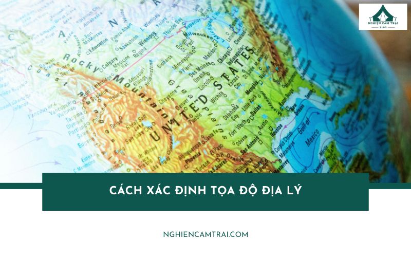Cách xác định tọa độ địa lý trên bản đồ chuẩn xác nhất