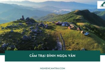 Review cắm trại đỉnh Ngọa Vân và kinh nghiệm thực tế từ A - Z