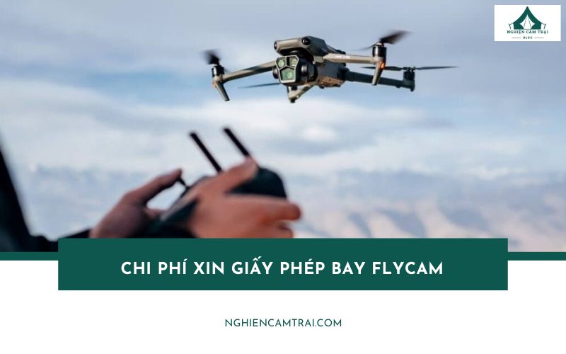 Chi phí xin giấy phép bay flycam mới nhất và thủ tục chi tiết