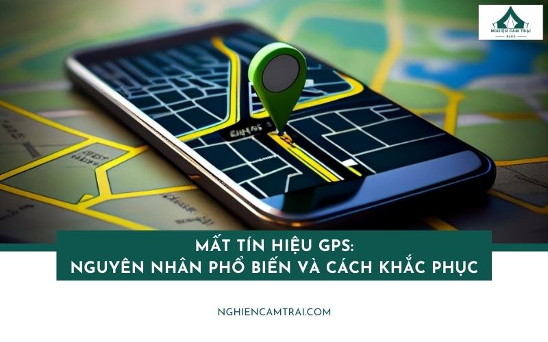 Mất tín hiệu GPS: Nguyên nhân phổ biến và cách khắc phục