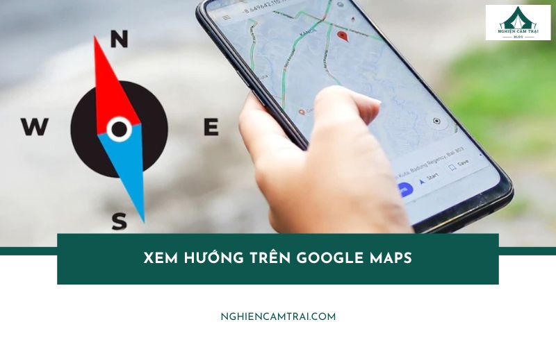 Cách xem hướng trên Google Maps chi tiết nhất khi đi cắm trại