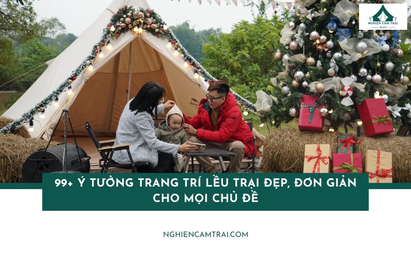 99+ Ý tưởng trang trí lều trại đẹp, đơn giản cho mọi chủ đề