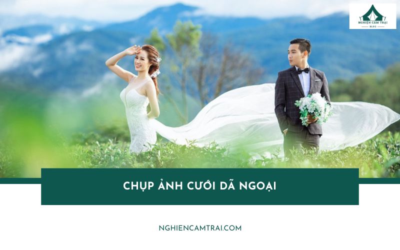 10+ kiểu tạo dáng chụp ảnh cưới dã ngoại đẹp tự nhiên, siêu lãng mạn