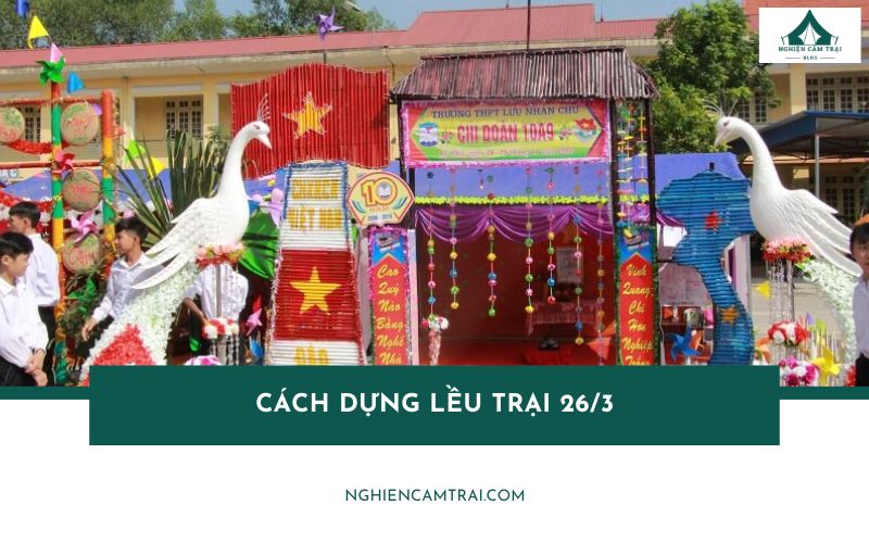 Hướng dẫn cách dựng lều trại 26/3 đẹp, dễ làm cho hội trại