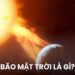Bão mặt trời là gì? Hiện tượng này có nguy hiểm không? Khi nào xảy ra? 19 Bão mặt trời là gì