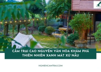 Cắm trại ở cao nguyên Vân Hòa: Khám phá thiên nhiên xanh mát xứ Nẫu 12 Cắm trại cao nguyên Vân Hòa khám phá thiên nhiên xanh mát xứ Nẫu