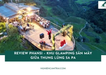Review PHANSI – Khu glamping săn mây giữa thung lũng Sa Pa