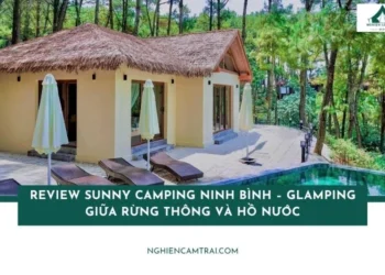 Review Sunny Camping Ninh Bình – Glamping giữa rừng thông và hồ nước