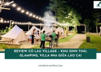 Review Cỏ Lau Village - Khu sinh thái, glamping, villa 9ha giữa Lào Cai 13 Review Cỏ Lau Village – Khu sinh thái, glamping, villa 9ha giữa Lào Cai