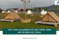 Top 5 khu glamping Hồ Dầu Tiếng nổi tiếng, view đẹp siêu hot 2026 21 Top 5 khu glamping Hồ Dầu Tiếng view núi Bà Đen cực chill